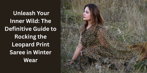 Unleash Your Inner Wild: The Definitive Guide to Rocking the Leopard Print Saree in Winter Wear