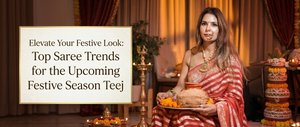 Elevate Your Festive Look: Top Saree Trends for the Upcoming Festive Season