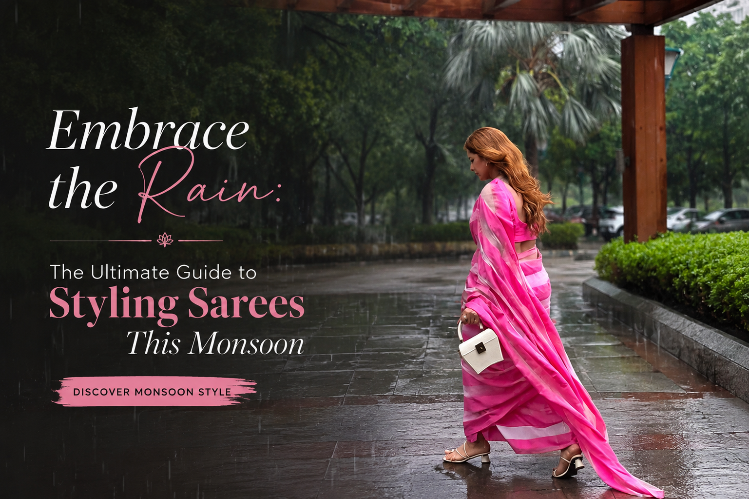 Embrace the Rain: The Ultimate Guide to Styling Sarees This Monsoon